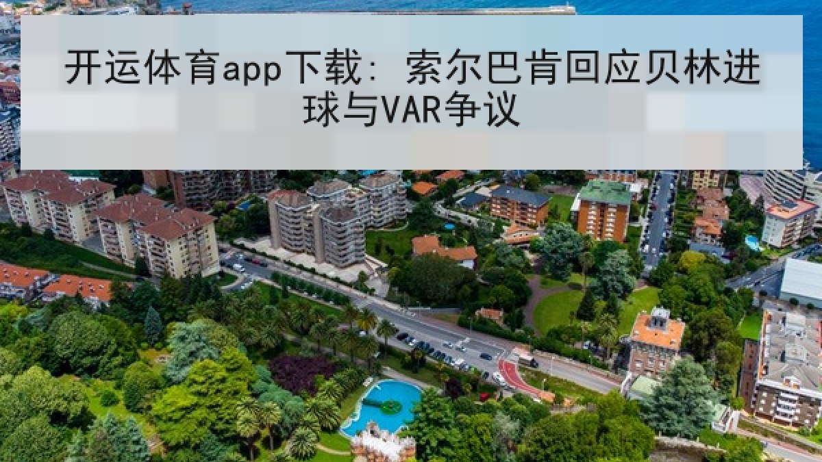 开运体育app下载: 索尔巴肯回应贝林进球与VAR争议 开运体育app下载: 索尔巴肯回应贝林进球与VAR争议