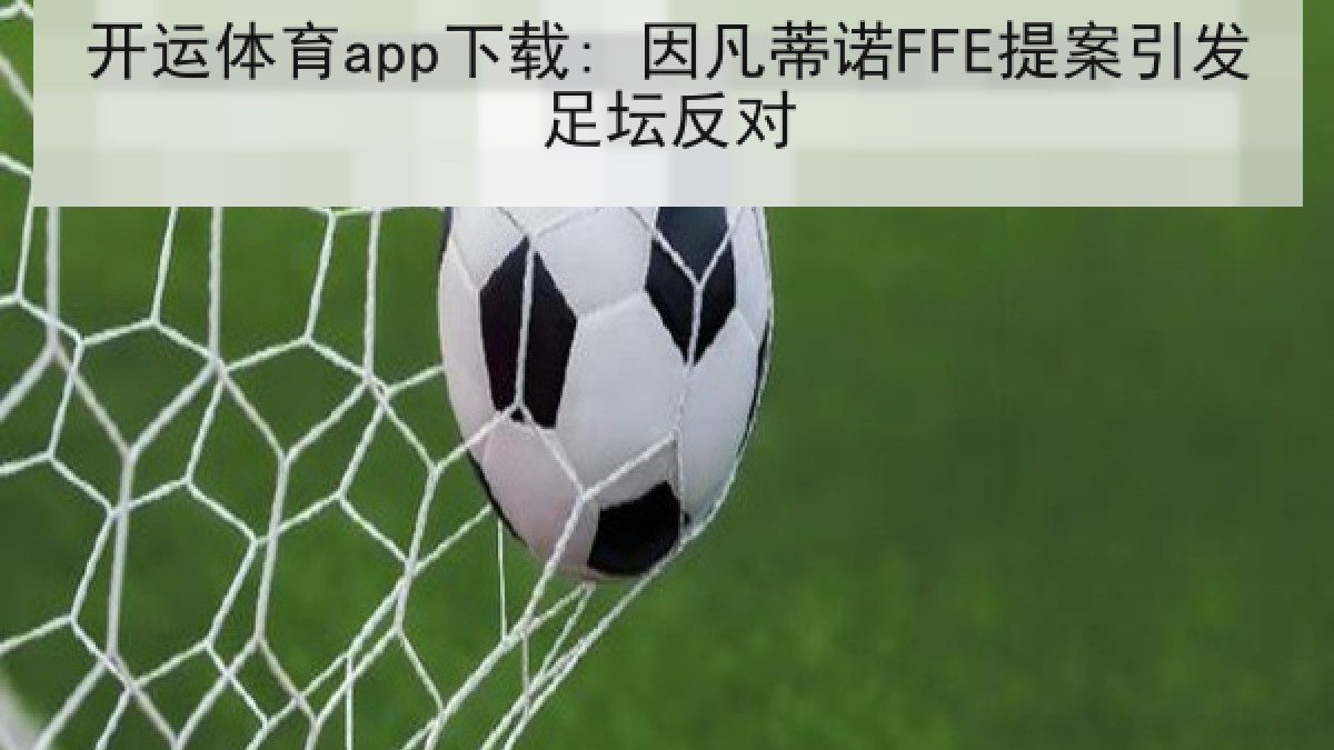开运体育app下载: 因凡蒂诺FFE提案引发足坛反对 开运体育app下载: 因凡蒂诺FFE提案引发足坛反对